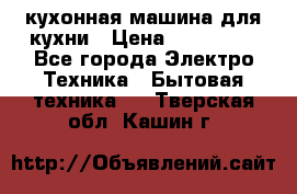 Mycook Touch кухонная машина для кухни › Цена ­ 114 000 - Все города Электро-Техника » Бытовая техника   . Тверская обл.,Кашин г.